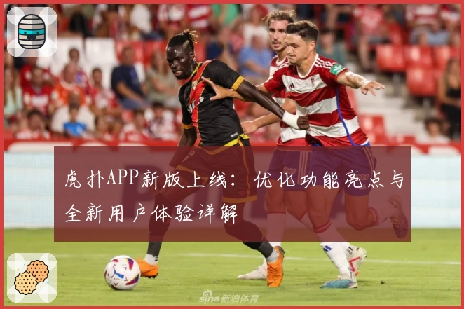 虎扑APP新版上线：优化功能亮点与全新用户体验详解