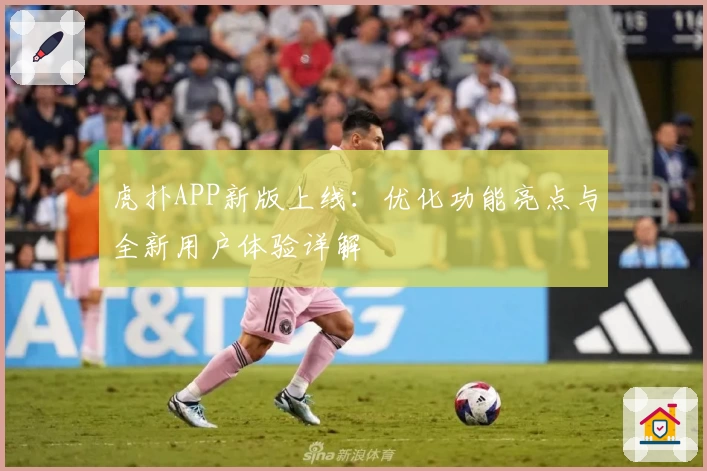 虎扑APP新版上线：优化功能亮点与全新用户体验详解