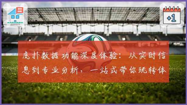 虎扑数据功能深度体验：从实时信息到专业分析，一站式带你玩转体育社区