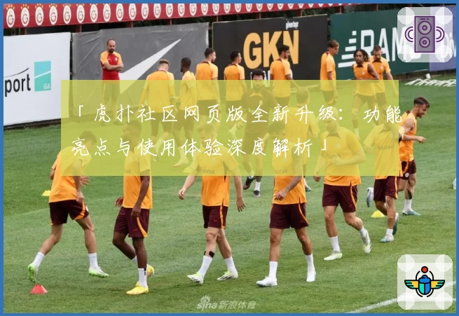 「虎扑社区网页版全新升级：功能亮点与使用体验深度解析」